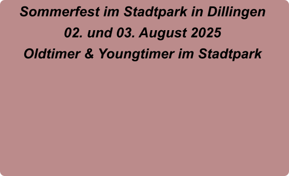 Sommerfest im Stadtpark in Dillingen 02. und 03. August 2025 Oldtimer & Youngtimer im Stadtpark